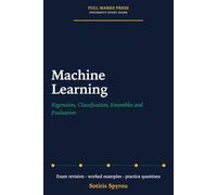 Machine Learning: Regression, Classification, Ensembles and Evaluation: A University Exam Revision Guide (Full Marks Press: AI Study Guides)