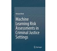 Machine Learning Risk Assessments in Criminal Justice Settings