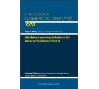 Machine Learning Solutions for Inverse Problems: Part A (Volume 26) (Handbook of Numerical Analysis, Volume 26)