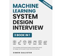 Machine Learning System Design Interview: The Complete and Practical Guide to Master Real-World ML Design and Succeed in Every Technical Interview