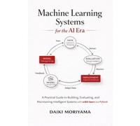 Machine Learning Systems for the AI Era: A Practical Guide to Building, Evaluating, and Maintaining Intelligent Systems with scikit-learn and PyTorch