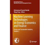 Machine Learning Technologies on Energy Economics and Finance: Energy and Sustainable Analytics, Volume 2: 368 (International Series in Operations Research & Management Science, 368)