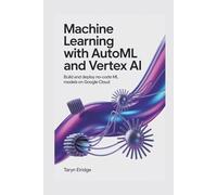 Machine Learning with AutoML and Vertex AI: Build and Deploy No-Code ML Models on Google Cloud