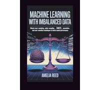 Machine Learning with Imbalanced Data: Master Over-Sampling, Under-Sampling, SMOTE, Ensembles, and Cost-Sensitive Techniques to Boost Model Performance