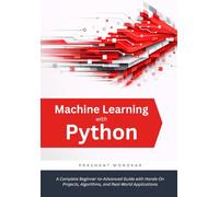 Machine Learning with Python: A Complete Beginner-to-Advanced Guide with Hands-On Projects, Algorithms, and Real-World Applications