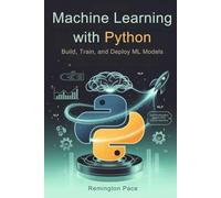 Machine Learning with Python: Build, Train, and Deploy ML Models
