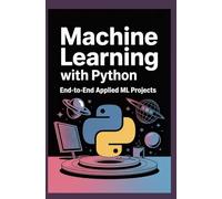 MACHINE LEARNING WITH PYTHON: End-to-End Applied ML Projects