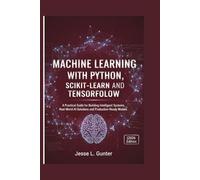MACHINE LEARNING WITH PYTHON, SCIKIT-LEARN AND TENSORFLOW: A Practical Guide for Building Intelligent Systems, Real-World AI Solutions and ... Edition) (The Intelligent System Series)