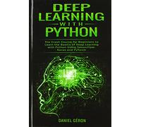 Machine Learning With Python: The Ultimate Guide for Absolute Beginners with Steps to Implement Artificial Neural Networks with Real Examples (Useful Python Tools eg. Anaconda, Jupiter Notebook)