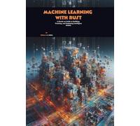 Machine Learning with Rust: A Hands-on Guide to Building, Training, and Deploying Intelligent Models
