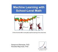 Machine Learning With School Level Math: A first-of-its-kind effort to demystify machine learning at the school level.