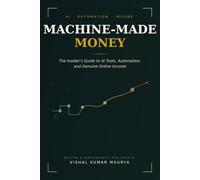 Machine-Made Money: The Insider's Guide to AI Tools, Automation, and Genuine Online Income