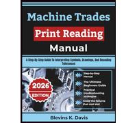 Machine Trades Print Reading Manual: A Step-By-Step Guide To Interpreting Symbols, Drawings, And Decoding Tolerances