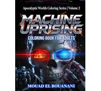 Machine Uprising Coloring Book for Adults: 50 Futuristic Robot War Coloring Pages: Dark Sci-Fi Coloring Pages Featuring AI Takeover, Robot Battles, ... Stress Relief Art (Apocalyptic Worlds Series)