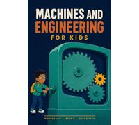 Machines and Engineering for Kids: A Fun STEM Guide to Levers, Gears, Pulleys, Bridges, Materials, Flight and Engines, for Ages 8 to 12 (Wonder Lab)