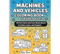 MACHINES AND VEHICLES COLORING BOOK AGES 4-8: Fun Facts and Cute Illustrations of Cars, Trucks, Trains, Planes, Boats, Robots, and More!: Color, ... Machines and Vehicles for Boys and Girls