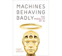 Machines Behaving Badly: The Morality of AI