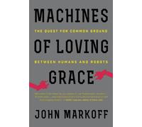 MACHINES LOVING GRACE: The Quest for Common Ground Between Humans and Robots
