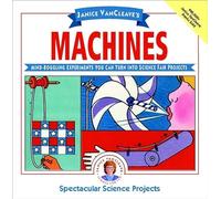 Machines: Mind-boggling Experiments You Can Turn into Science Fair Projects (Spectacular Science Projects S.)