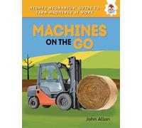 Machines on the Go (Mighty Mechanics' Guide to Farm Machines at Work)