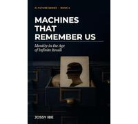 Machines That Remember Us: Identity in the Age of Infinite Recall (AI Future Series)