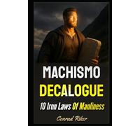 Machismo Decalogue: 10 Iron Laws Of Manliness (redpilled revolutionary civil rights for men (satire))