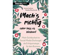 Machs richtig oder lass es bleiben!: Mehr Sichtbarkeit im Social-Media-Dschungel - die Erfolgsstrategie für dein Business | Mit effektivem Content zu mehr Sichtbarkeit und Erfolg online