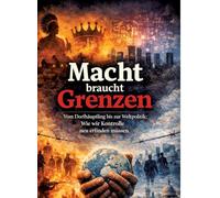 Macht braucht Grenzen: Vom Dorfhäuptling bis zur Weltpolitik: Wie wir Kontrolle neu erfinden müssen