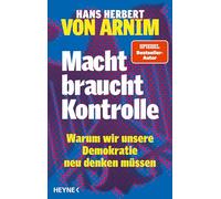 Macht braucht Kontrolle: Warum wir unsere Demokratie neu denken müssen - Erfahrungen mit 75 Jahren Parteienstaat - Ansichten eines streitbaren Demokraten