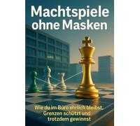Machtspiele ohne Masken: Wie du im Büro ehrlich bleibst, Grenzen schützt und trotzdem gewinnst