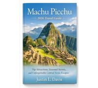 Machu Picchu 2026 Travel Guide: Top Attractions, Seasonal Secrets, and Unforgettable Central Swiss Escapes