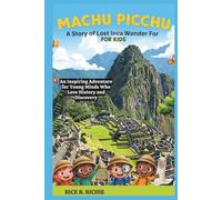 Machu Picchu: A Story of Lost Inca Wonder For Kids: An Inspiring Adventure for Young Minds Who Love History and Discovery (Journeys Through History For Kids)
