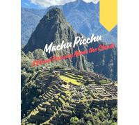 Machu Picchu: A Visual Journey Above the Clouds: A Gallery Book of the Lost Inca City, Sacred Mountains, and Ancient Wonders