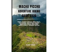 MACHU PICCHU ADVENTURE HIKING GUIDE 2026: Peru, Cusco Trails, Inca Trail, Day Hikes, Multi-Day Treks, Weather, Gear, GPS-Free Directions & Insider Advice