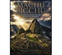 MACHU PICCHU An Illustrated Journey through the Lost City of the Incas: Oversized 8.25 x 11 Coffee Table Book with 27 bespoke, full-page, color Visual Plates