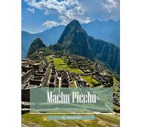 Machu Picchu: Cool Pictures That Create An Idea For You About Machu Picchu - Perfect Gift for travel and tourism lovers.....Relaxing & Meditation. (Travel Coffee Table Book)