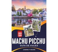 MACHU PICCHU Guía de viaje 2026: Descubre antiguas ruinas incas, vistas sagradas de montañas, rutas de senderismo, historia cultural y consejos prácticos para tu aventura en Perú