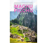 MACHU PICCHU GUIDE 2025-2026: Explore Peru's Ancient Ruins, Sacred Valley, Inca Trail Adventures, Hidden Gems, Local Culture, and Essential Tips for a Seamless Journey