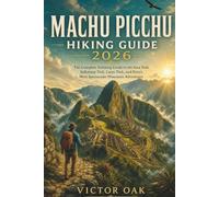 MACHU PICCHU HIKING GUIDE 2026: The Complete Trekking Guide to the Inca Trail, Salkantay Trek, Lares Trek, and Peru's Most Spectacular Mountain Adventures