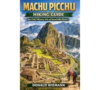 MACHU PICCHU HIKING GUIDE: Inca Trail, Salkantay Trek and Sacred Valley Routes