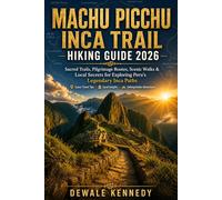 MACHU PICCHU INCA TRAIL HIKING GUIDE 2026: Sacred Trails, Pilgrimage Routes, Scenic Walks & Local Secrets for Exploring Peru’s Legendary Inca Paths ... (THE EXPLORER'S TRAIL GUIDE SERIES)