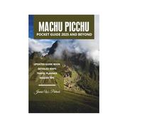 MACHU PICCHU POCKET GUIDE 2025 AND BEYOND