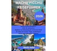 MACHU PICCHU REISEFÜHRER 2026: Machu Picchu Reiseführer 2026: Ihr ultimativer Begleiter zur Erkundung der verlorenen Stadt der Inkas mit Insider-Tipps, nachhaltigem Reisen und verborgenen Schätzen