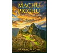 MACHU PICCHU The Lost City in the Clouds