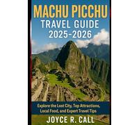 Machu Picchu Travel Guide 2025-2026: Explore the Lost City, Top Attractions, Local Food, and Expert Travel Tips