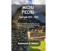 Machu Picchu Travel Guide 2025 - 2026: Plan Your Adventure to the Inca Wonder with Entry Info, Sacred Valley Treks, and Peru Travel essentials