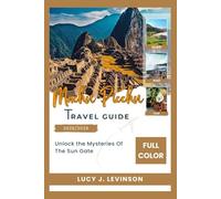 MACHU PICCHU TRAVEL GUIDE 2025/2026: Unlock The Mysteries Of The Sun Gate