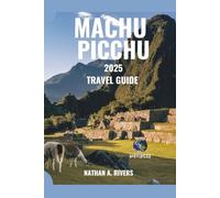 MACHU PICCHU TRAVEL GUIDE 2025: A Comprehensive Guide to Discovering Sacred Peaks & Ancient Paths (World's Wonders)