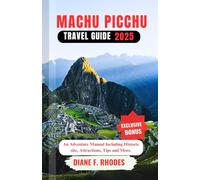 MACHU PICCHU TRAVEL GUIDE 2025: An Adventure Manual Including Historic site, Attractions, Tips and More.