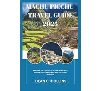 MACHU PICCHU TRAVEL GUIDE 2025: Explore the Lost City of the Incas with Insider Tips, Itineraries, and Cultural Insights